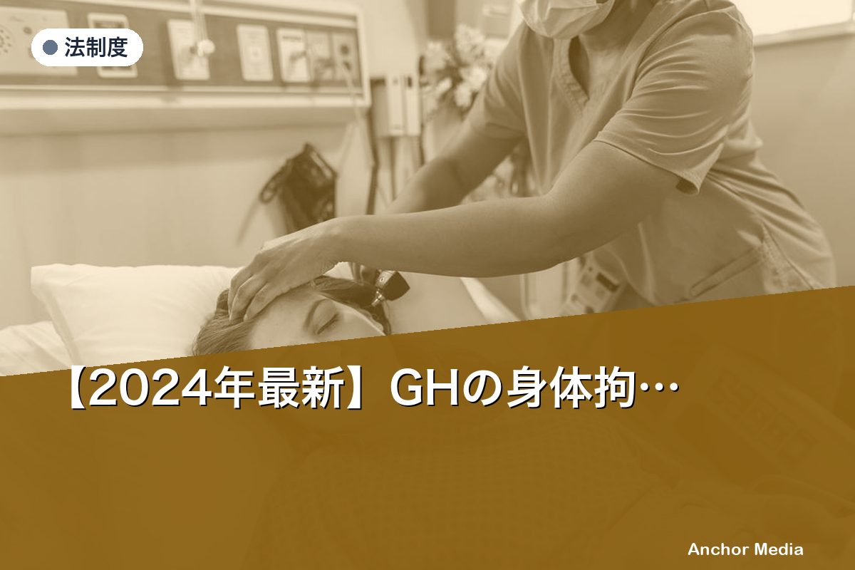 【2024年最新】GHの身体拘束は法的にどう整理すべき？記録義務と適切な対応方法