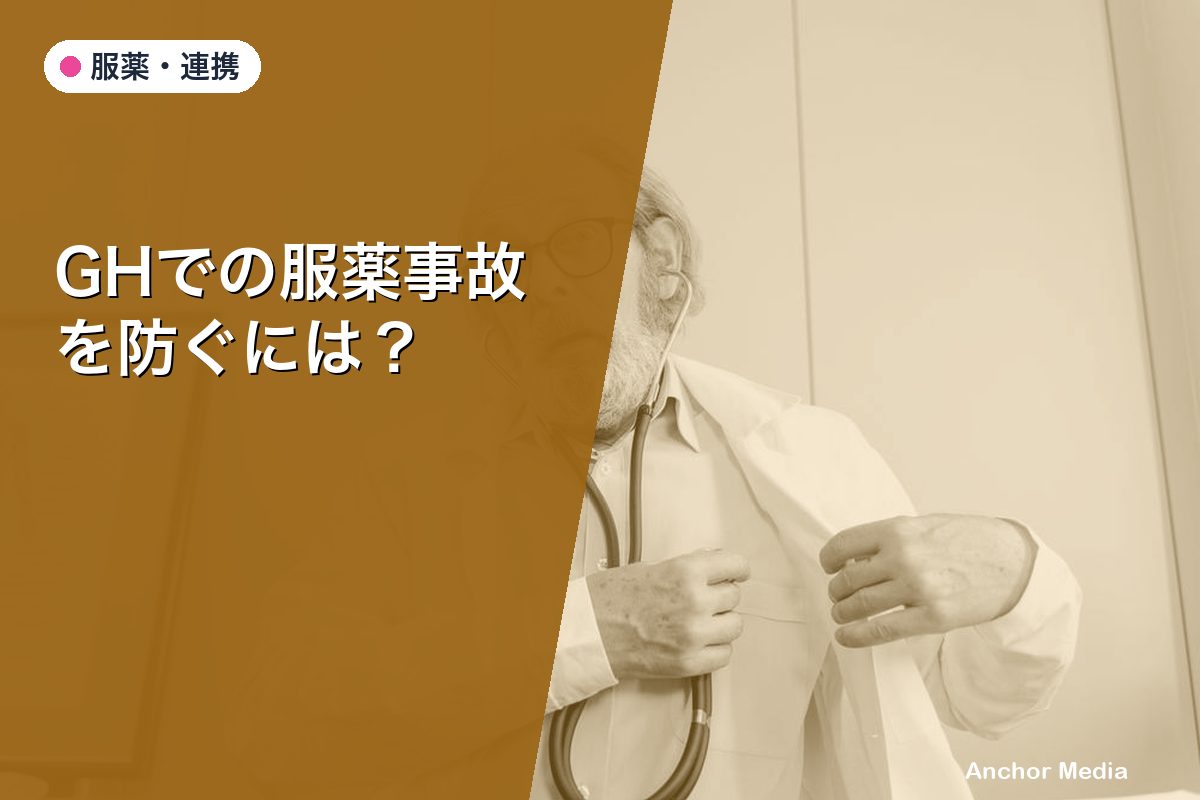 GHでの服薬事故を防ぐには？ヒヤリハット事例と5つの対策