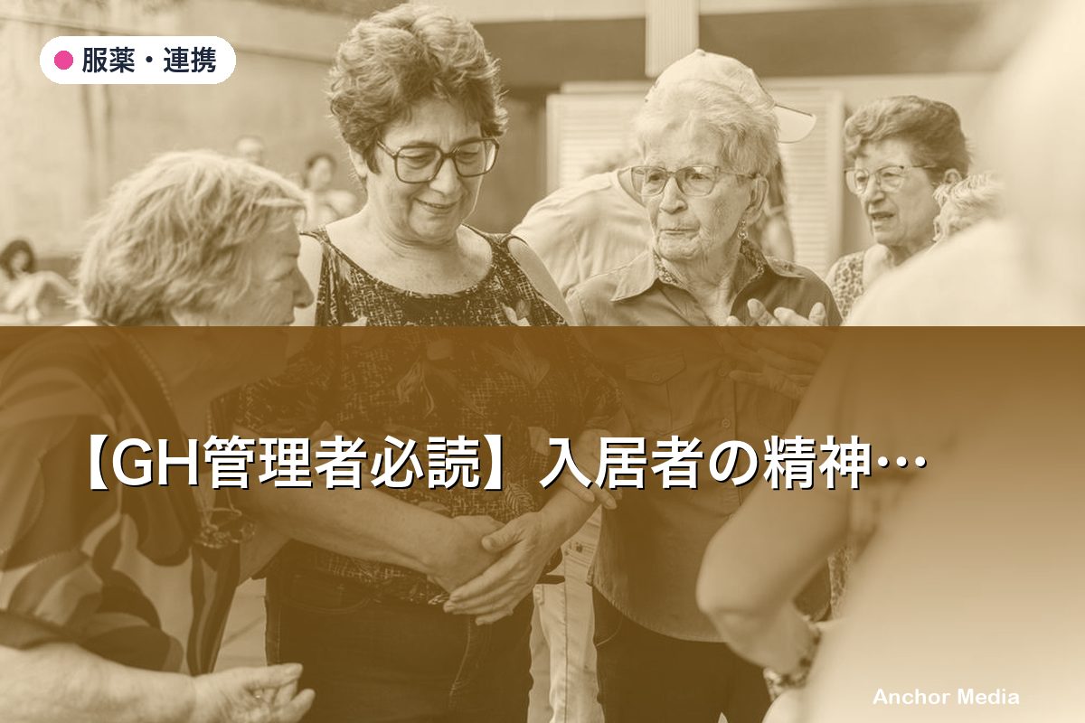 【GH管理者必読】入居者の精神状態悪化時の初期対応マニュアル